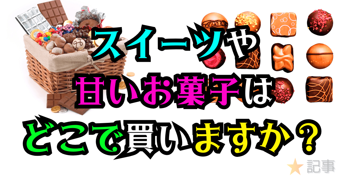 スイーツや甘いお菓子はどこで買いますか？