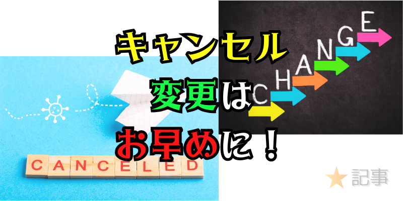 キャンセル・変更はお早めに!