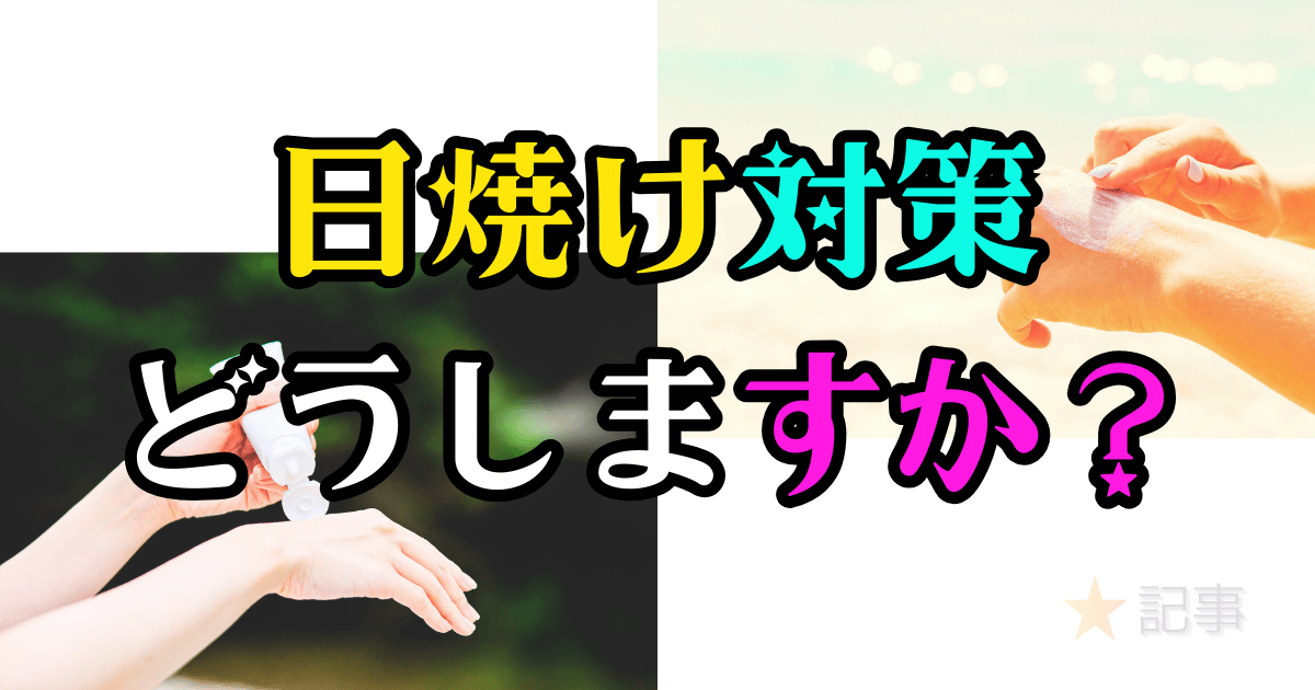日焼け対策どうする？