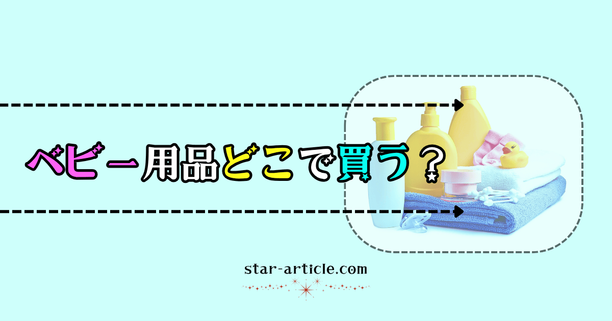 ベビー用品どこで買う？｜ほし記事
