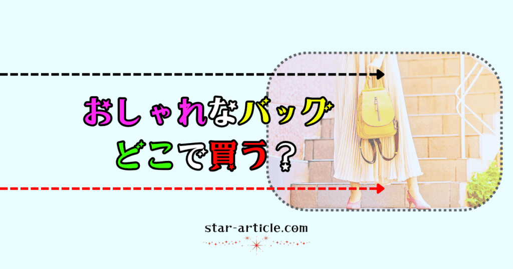 おしゃれなバッグどこで買う？｜ほし記事