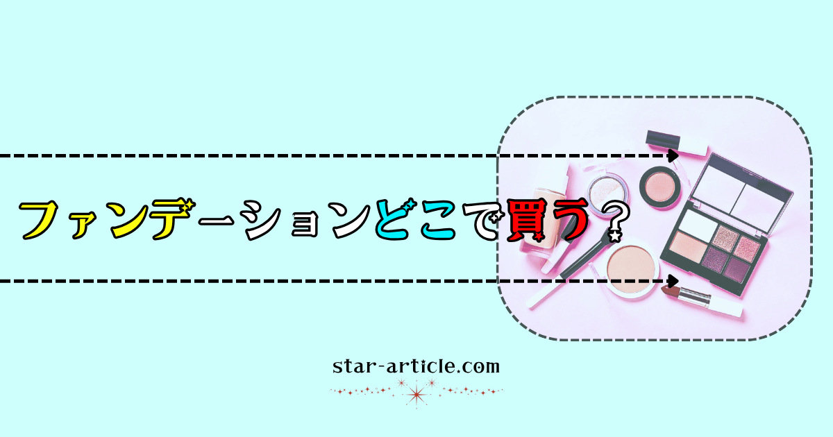 ファンデーションどこで買う?|ほし記事