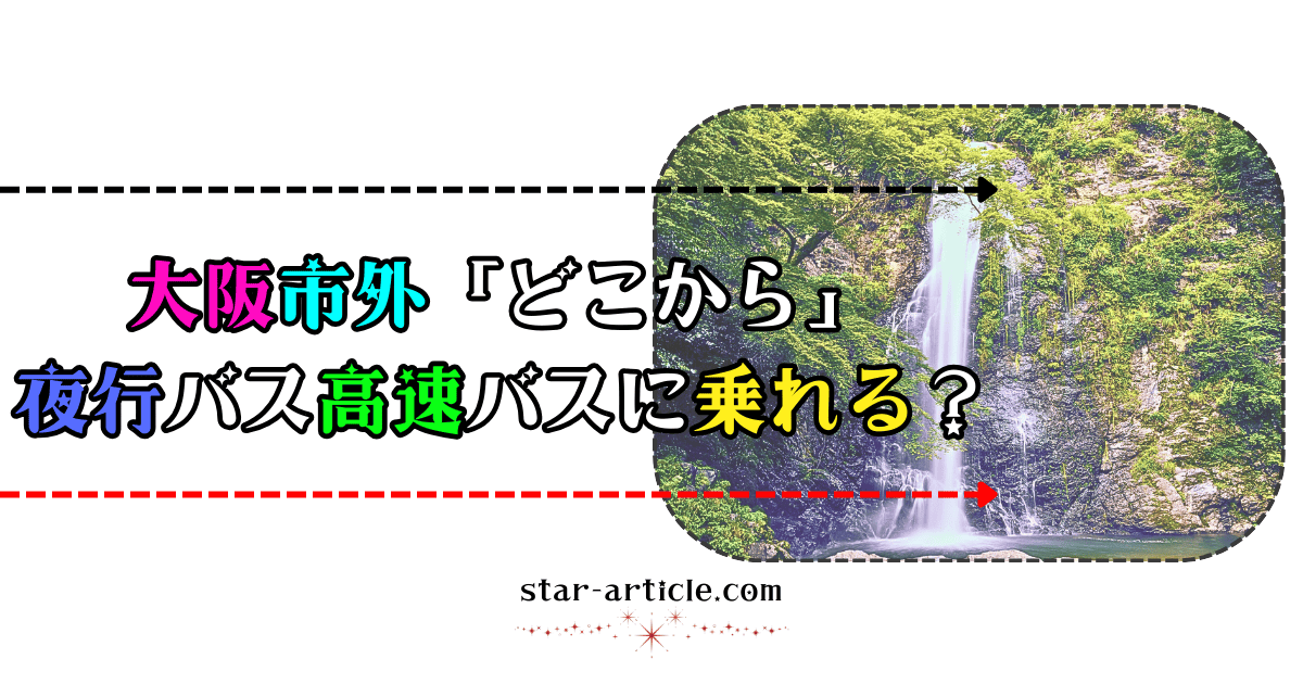 大阪市外どこから夜行バス高速バスに乗れる?|ほし記事
