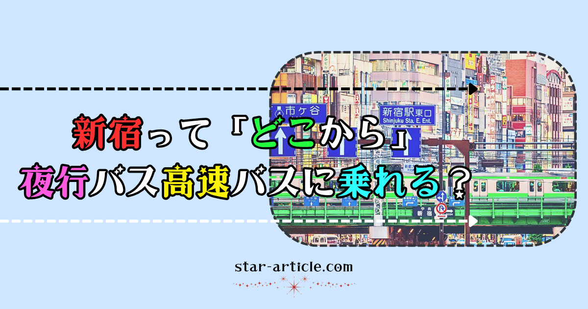 新宿ってどこから夜行バス高速バスに乗れる？｜ほし記事