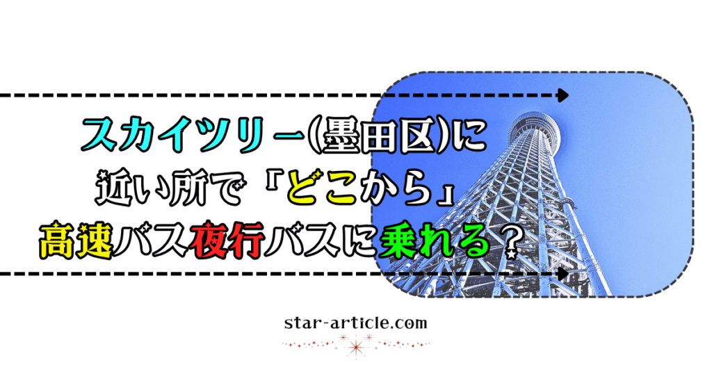 スカイツリー(墨田区)に近い所でどこから高速バス夜行バスに乗れる？｜ほし記事